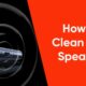 How to clean your speakers